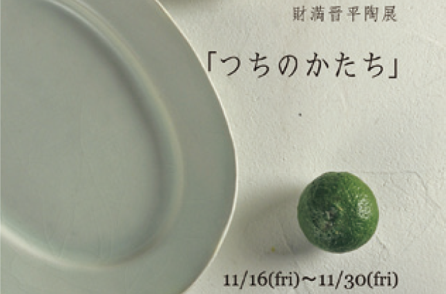 11／16（金）?30（金）財満晋平陶展 ―つちのかたち―