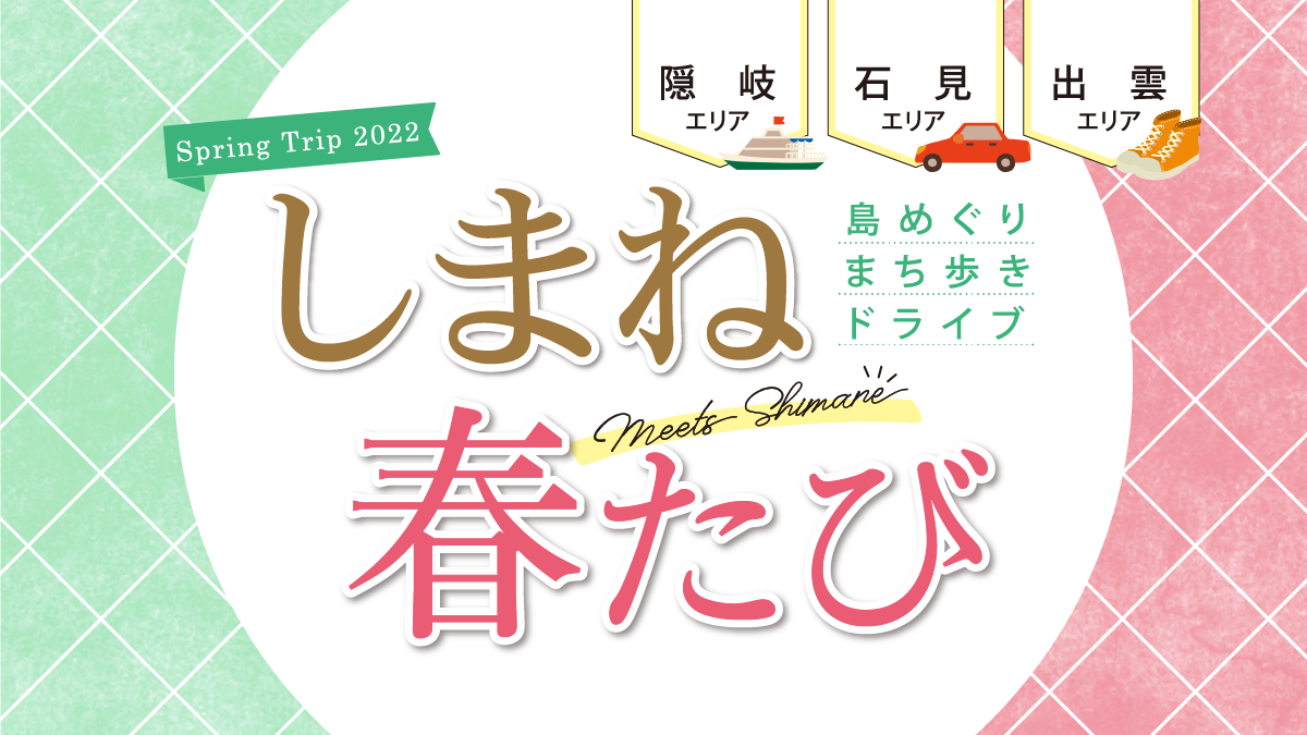 しまね春たび【隠岐エリア・石見エリア・出雲エリア】